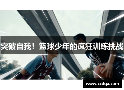 突破自我！篮球少年的疯狂训练挑战